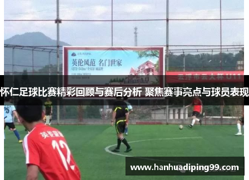 怀仁足球比赛精彩回顾与赛后分析 聚焦赛事亮点与球员表现